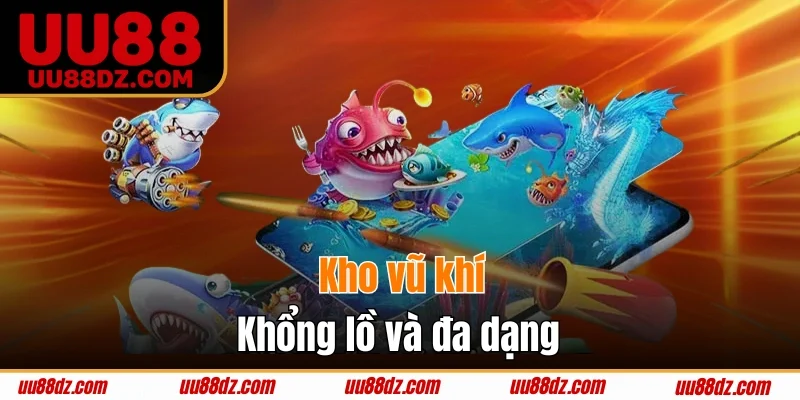 Kho vũ khí khổng lồ và đa dạng