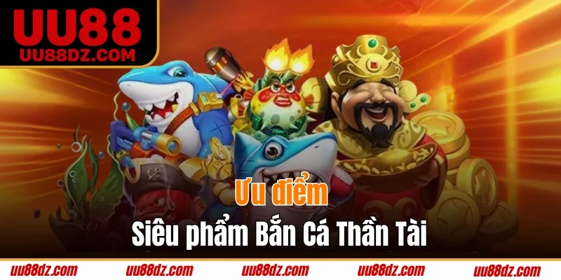 Đánh giá các điểm ưu việt của Bắn Cá Thần Tài