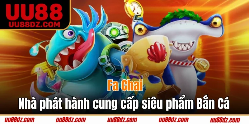 Fa Chai là nhà phát hành cung cấp siêu phẩm Bắn Cá