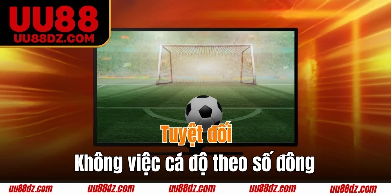 Tuyệt đối không việc cá độ theo số đông