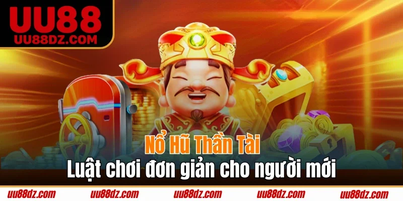 Luật chơi Nổ Hũ Thần Tài đơn giản cho người mới