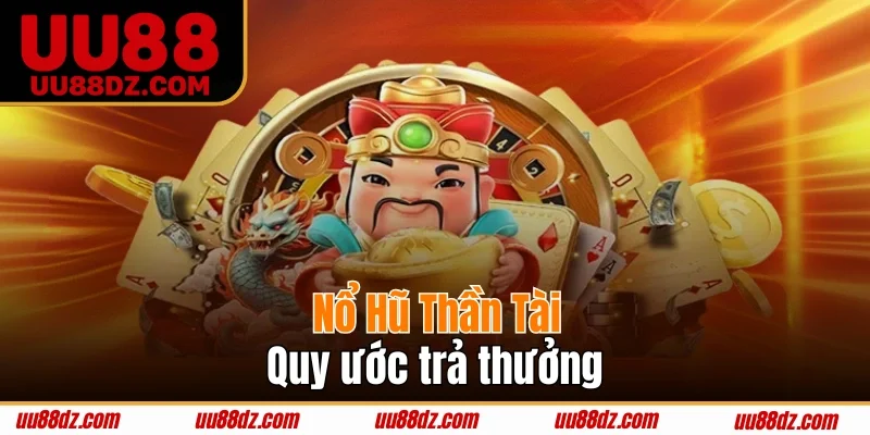 Quy ước trả thưởng khi chơi Nổ Hũ Thần Tài 