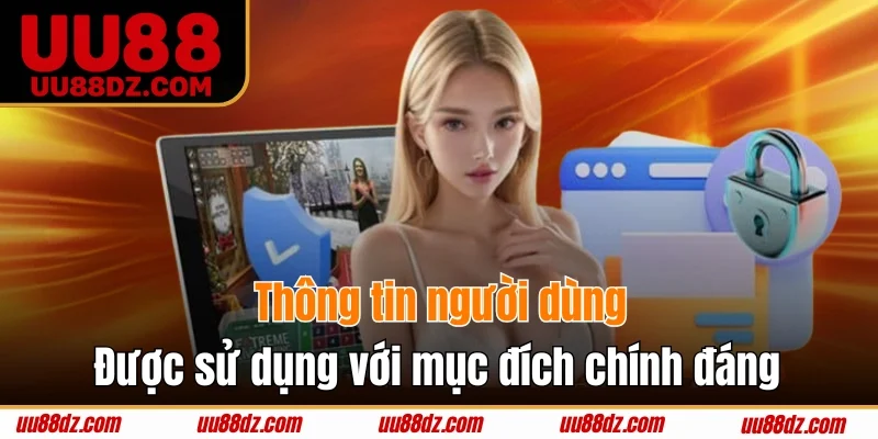 Thông tin người dùng sẽ được sử dụng với mục đích chính đáng
