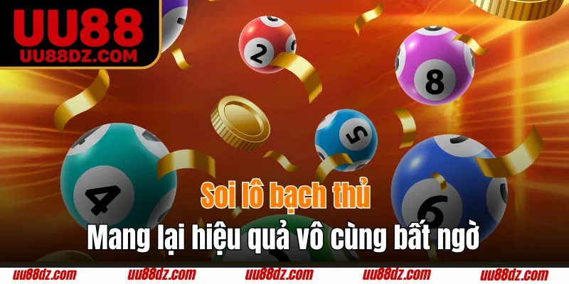 Soi lô bạch thủ mang lại hiệu quả vô cùng bất ngờ